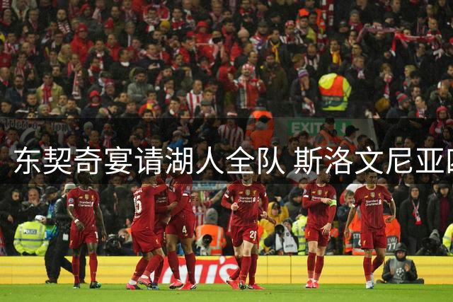东契奇宴请湖人全队 斯洛文尼亚四日游增进团队感情