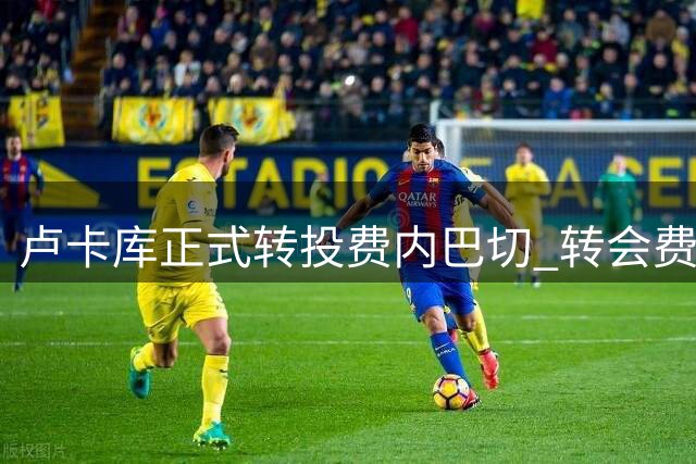 卢卡库正式转投费内巴切 转会费逾600万欧元