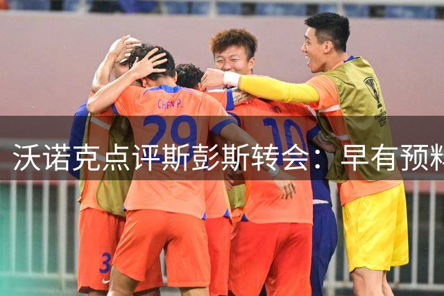 沃诺克点评斯彭斯转会：早有预料 期待其意甲表现